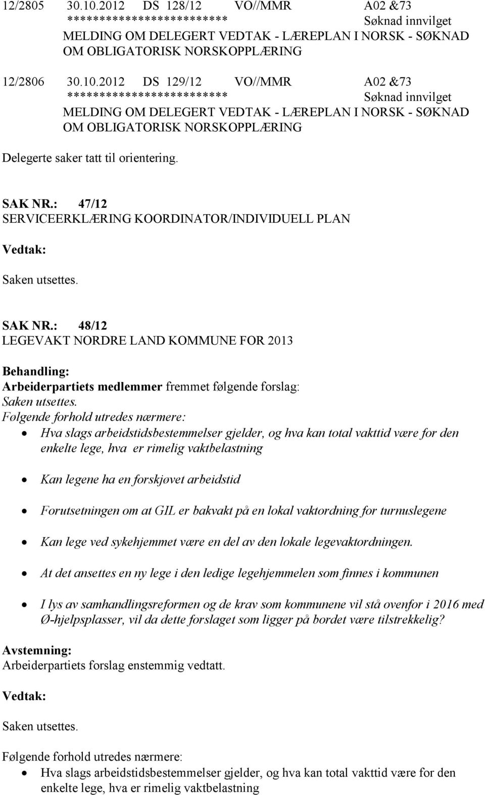 2012 DS 129/12 VO//MMR A02 &73 ************************* Søknad innvilget MELDING OM DELEGERT VEDTAK - LÆREPLAN I NORSK - SØKNAD OM OBLIGATORISK NORSKOPPLÆRING Delegerte saker tatt til orientering.