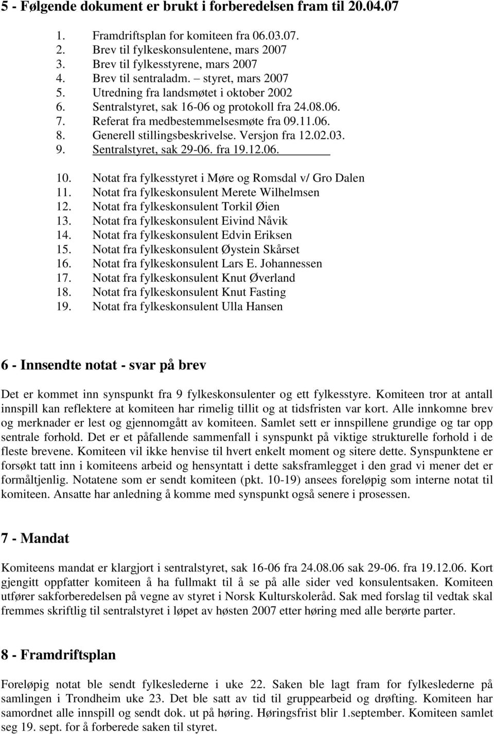 Generell stillingsbeskrivelse. Versjon fra 12.02.03. 9. Sentralstyret, sak 29-06. fra 19.12.06. 10. Notat fra fylkesstyret i Møre og Romsdal v/ Gro Dalen 11.