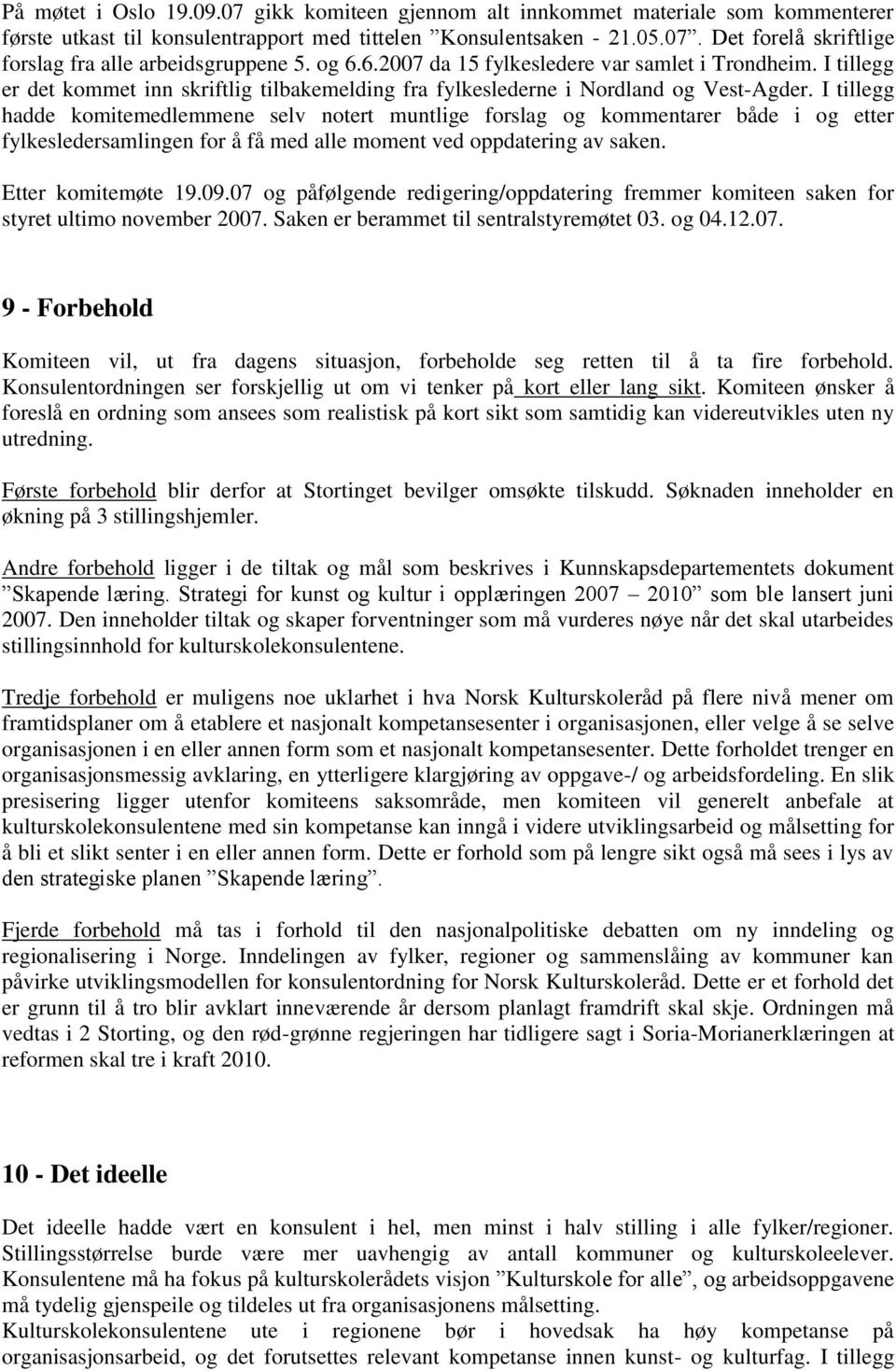 I tillegg hadde komitemedlemmene selv notert muntlige forslag og kommentarer både i og etter fylkesledersamlingen for å få med alle moment ved oppdatering av saken. Etter komitemøte 19.09.