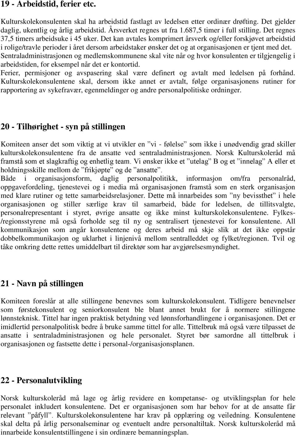 Det kan avtales komprimert årsverk og/eller forskjøvet arbeidstid i rolige/travle perioder i året dersom arbeidstaker ønsker det og at organisasjonen er tjent med det.