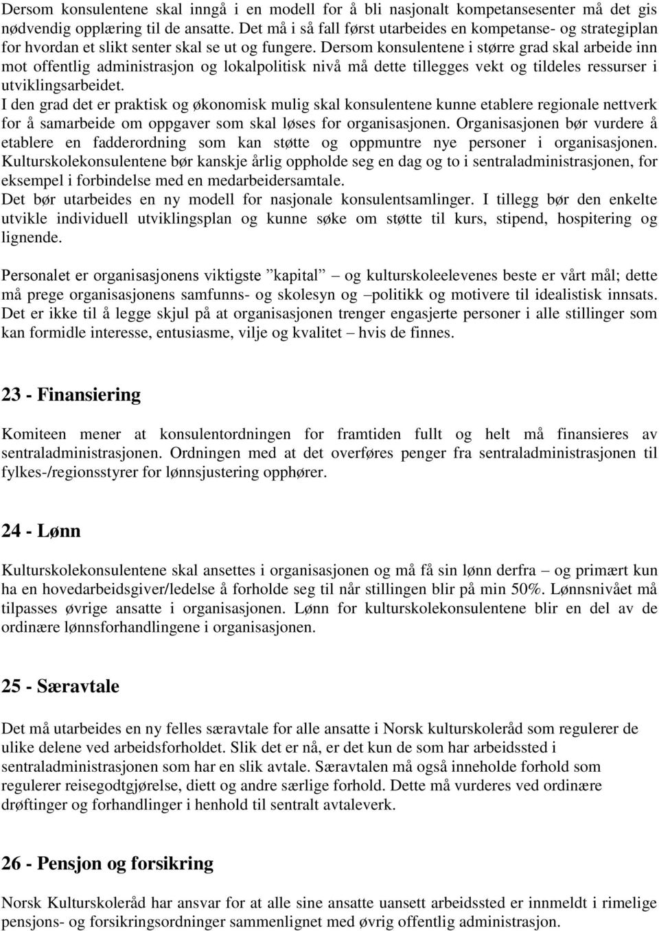 Dersom konsulentene i større grad skal arbeide inn mot offentlig administrasjon og lokalpolitisk nivå må dette tillegges vekt og tildeles ressurser i utviklingsarbeidet.