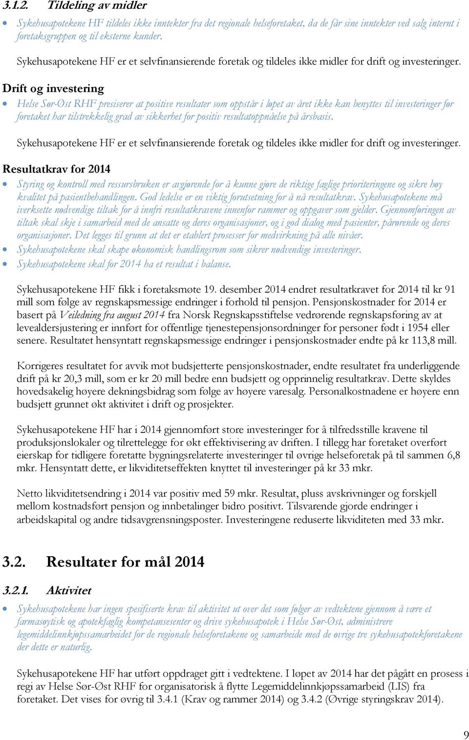 Drift og investering Helse Sør-Øst RHF presiserer at positive resultater som oppstår i løpet av året ikke kan benyttes til investeringer før foretaket har tilstrekkelig grad av sikkerhet for positiv