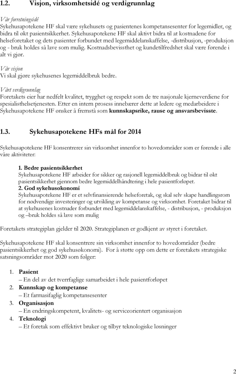 Kostnadsbevissthet og kundetilfredshet skal være førende i alt vi gjør. Vår visjon Vi skal gjøre sykehusenes legemiddelbruk bedre.