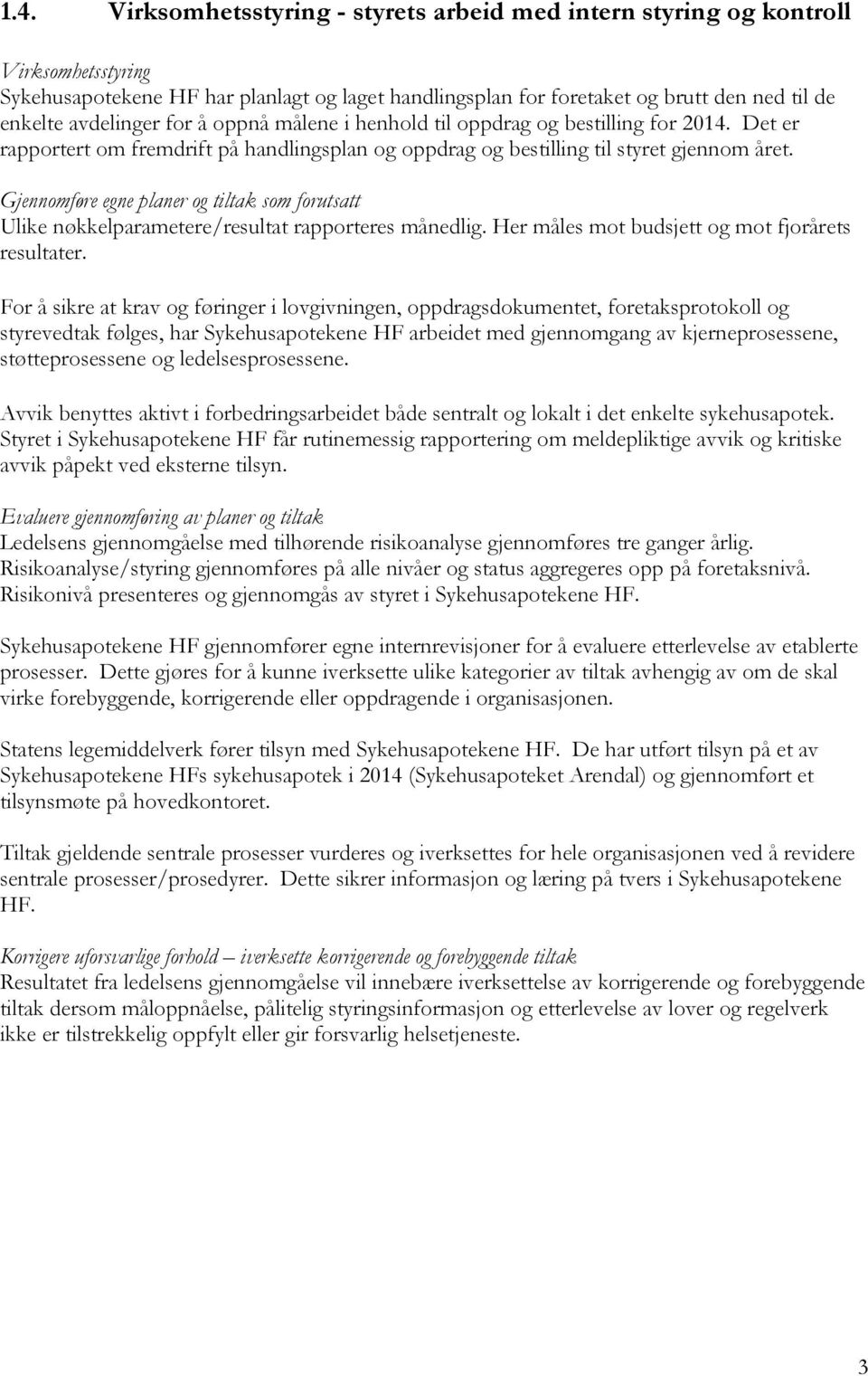 Gjennomføre egne planer og tiltak som forutsatt Ulike nøkkelparametere/resultat rapporteres månedlig. Her måles mot budsjett og mot fjorårets resultater.