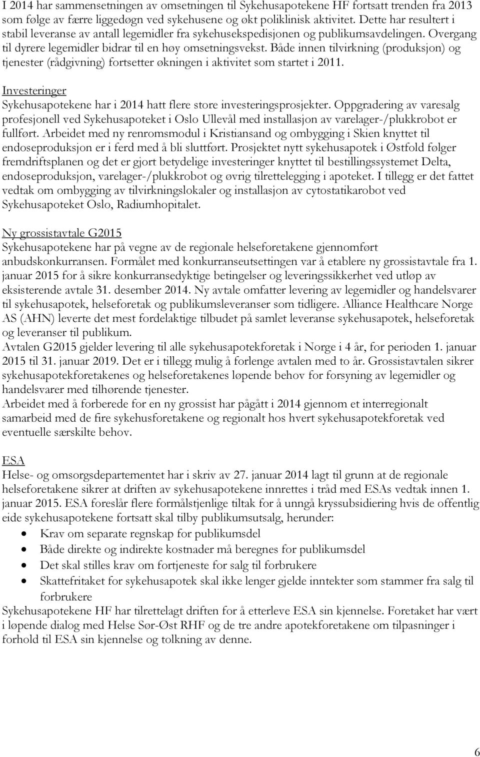 Både innen tilvirkning (produksjon) og tjenester (rådgivning) fortsetter økningen i aktivitet som startet i 2011. Investeringer Sykehusapotekene har i 2014 hatt flere store investeringsprosjekter.