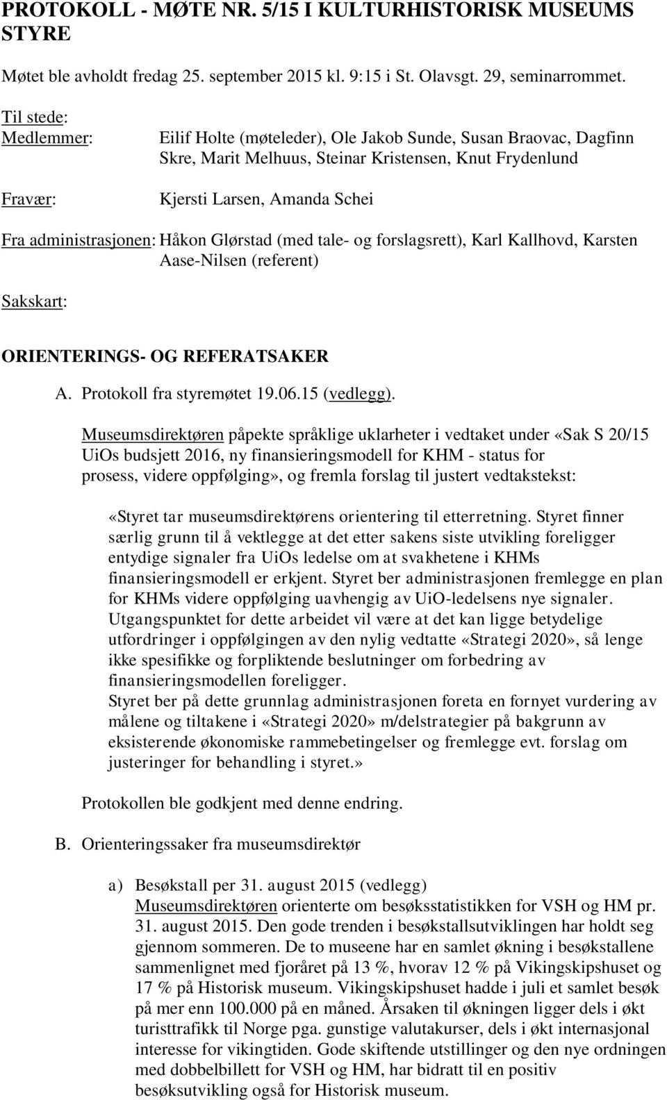 administrasjonen: Håkon Glørstad (med tale- og forslagsrett), Karl Kallhovd, Karsten Aase-Nilsen (referent) Sakskart: ORIENTERINGS- OG REFERATSAKER A. Protokoll fra styremøtet 19.06.15 (vedlegg).