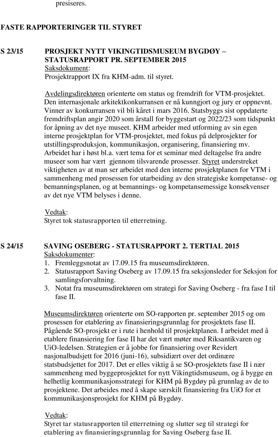 Statsbyggs sist oppdaterte fremdriftsplan angir 2020 som årstall for byggestart og 2022/23 som tidspunkt for åpning av det nye museet.