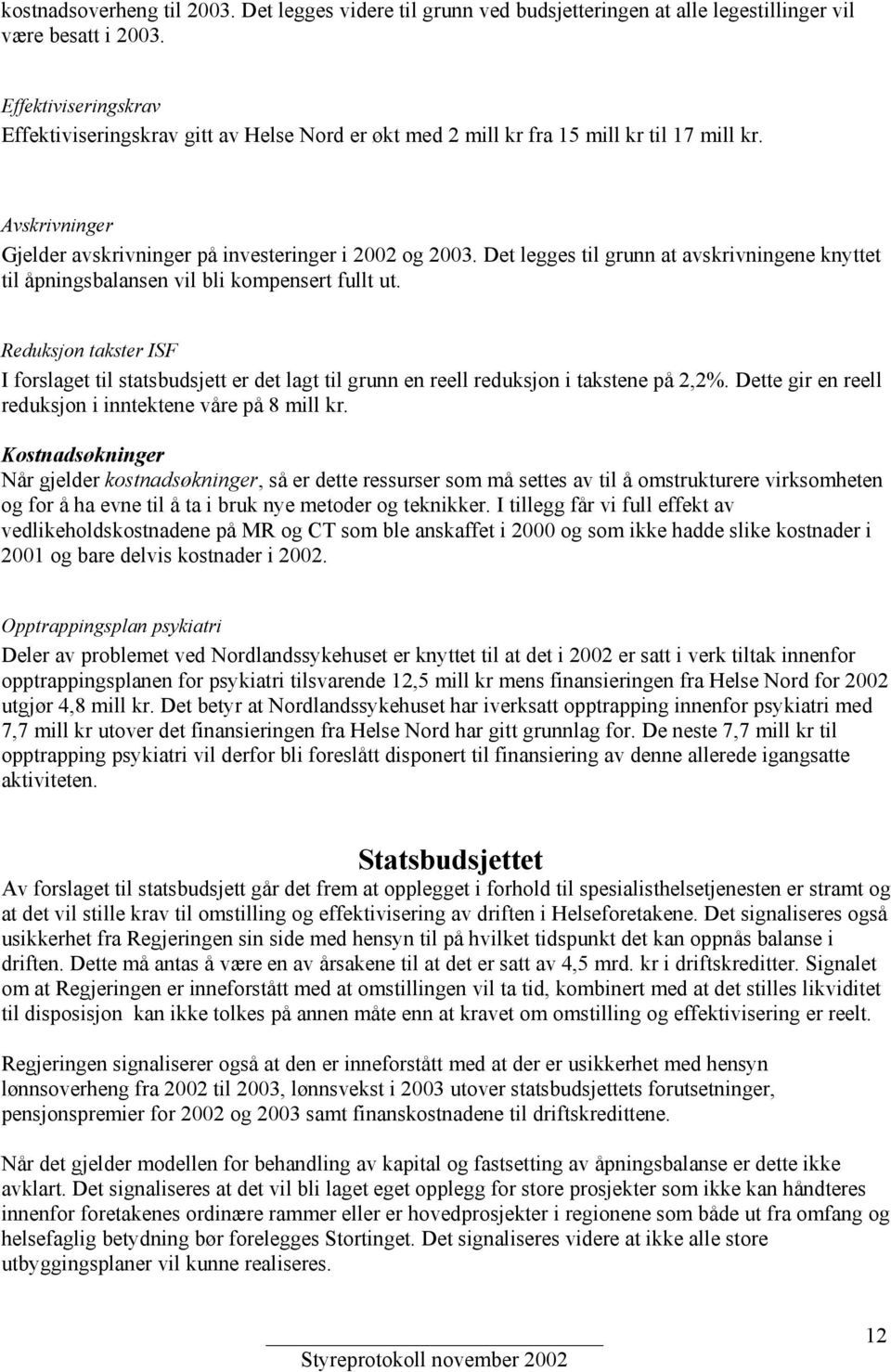 Det legges til grunn at avskrivningene knyttet til åpningsbalansen vil bli kompensert fullt ut.