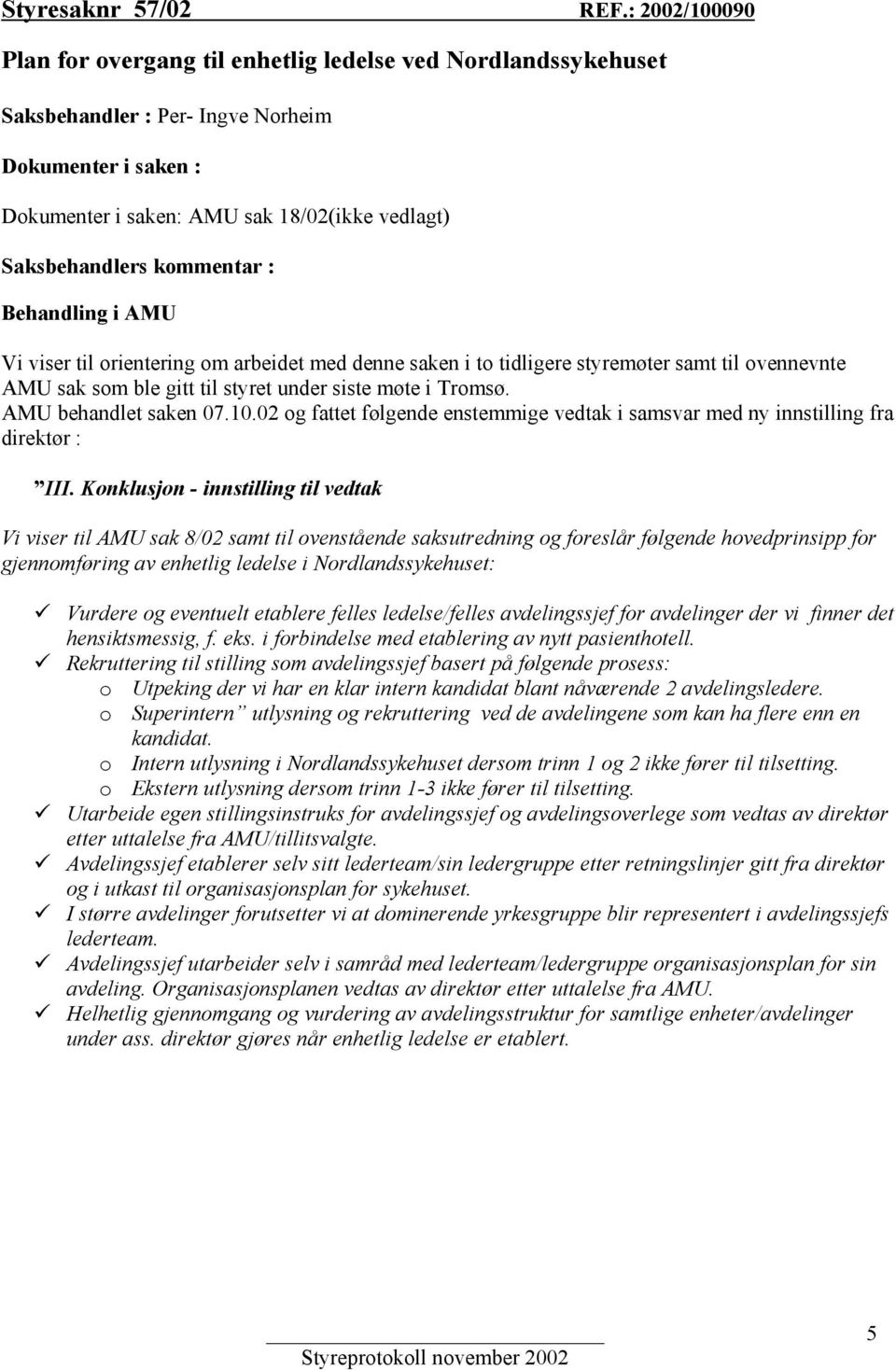 kommentar : Behandling i AMU Vi viser til orientering om arbeidet med denne saken i to tidligere styremøter samt til ovennevnte AMU sak som ble gitt til styret under siste møte i Tromsø.