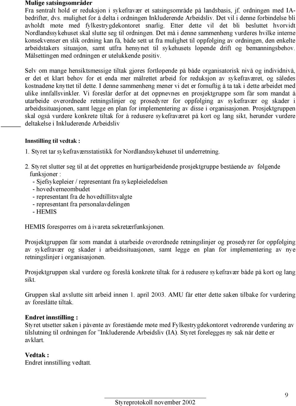 Det må i denne sammenheng vurderes hvilke interne konsekvenser en slik ordning kan få, både sett ut fra mulighet til oppfølging av ordningen, den enkelte arbeidstakers situasjon, samt utfra hensynet