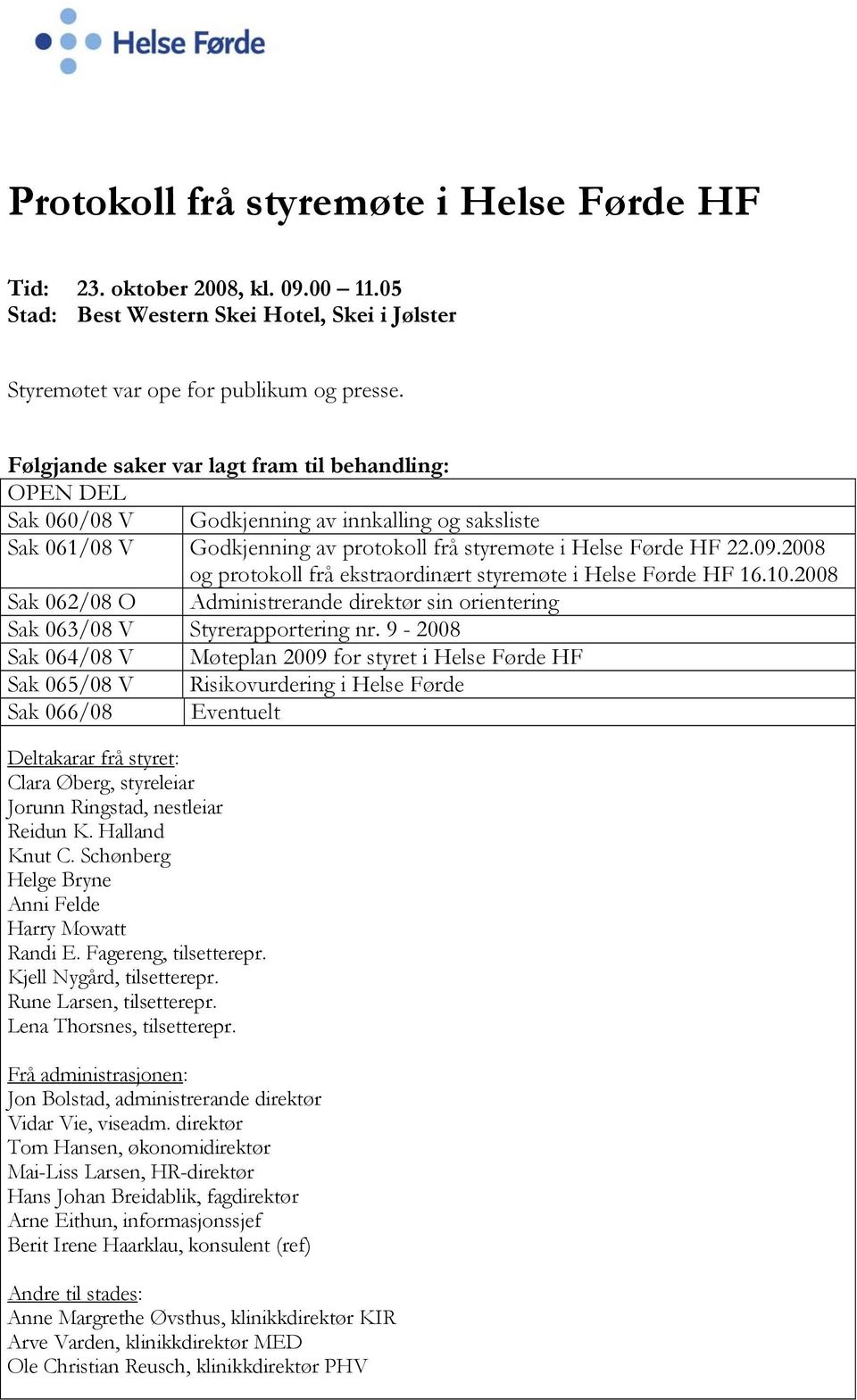 2008 og protokoll frå ekstraordinært styremøte i Helse HF 16.10.2008 Sak 062/08 O Administrerande direktør sin orientering Sak 063/08 V Styrerapportering nr.