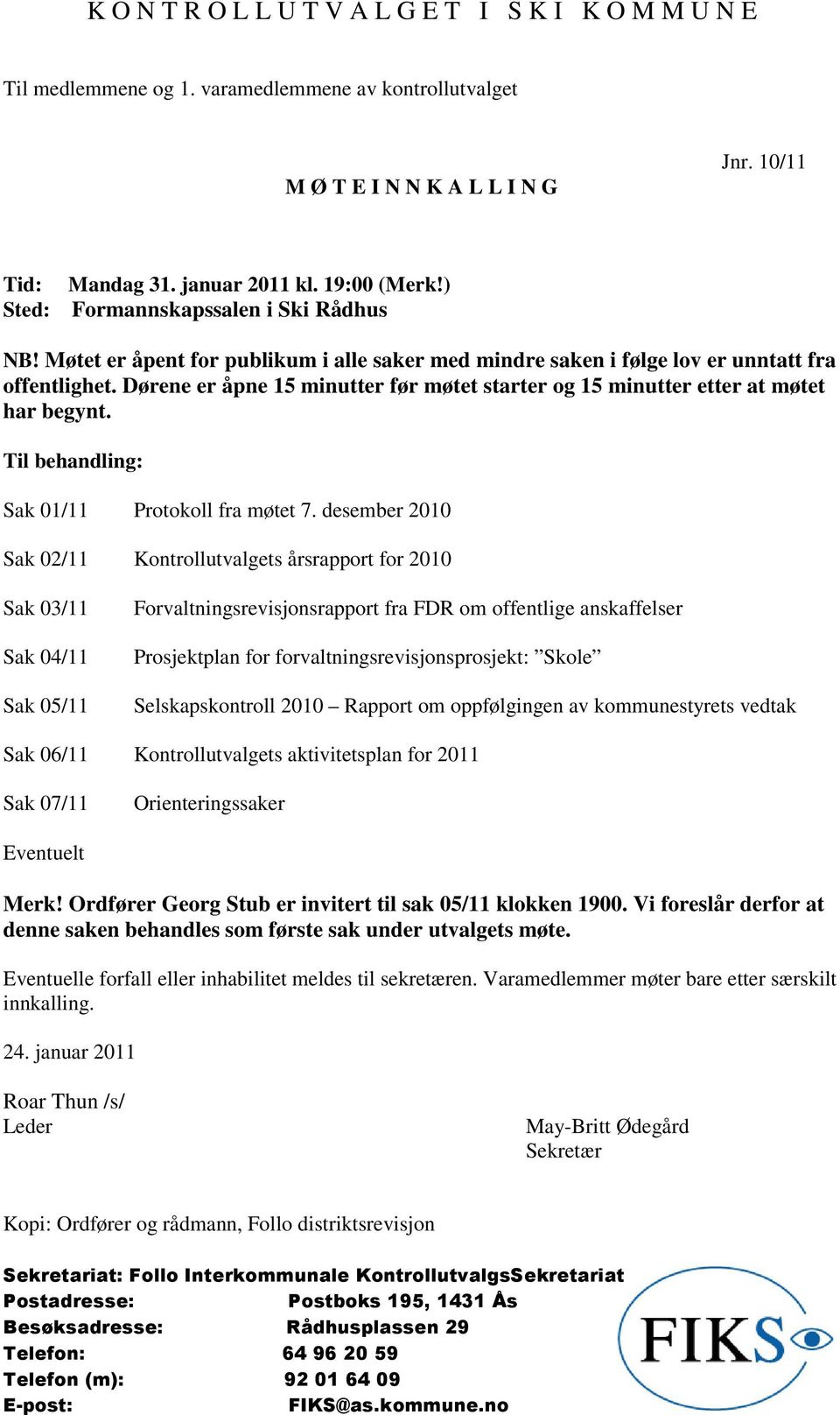 Dørene er åpne 15 minutter før møtet starter og 15 minutter etter at møtet har begynt. Til behandling: Sak 01/11 Protokoll fra møtet 7.