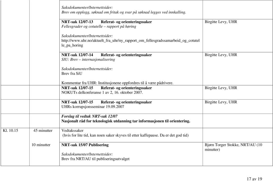 fra UHR: Institusjonene oppfordres til å være pådrivere. NRT-sak 12/07-15 Referat- og orienteringssaker NOKUTs delkonferanse 1 av 2, 16. oktober 2007.