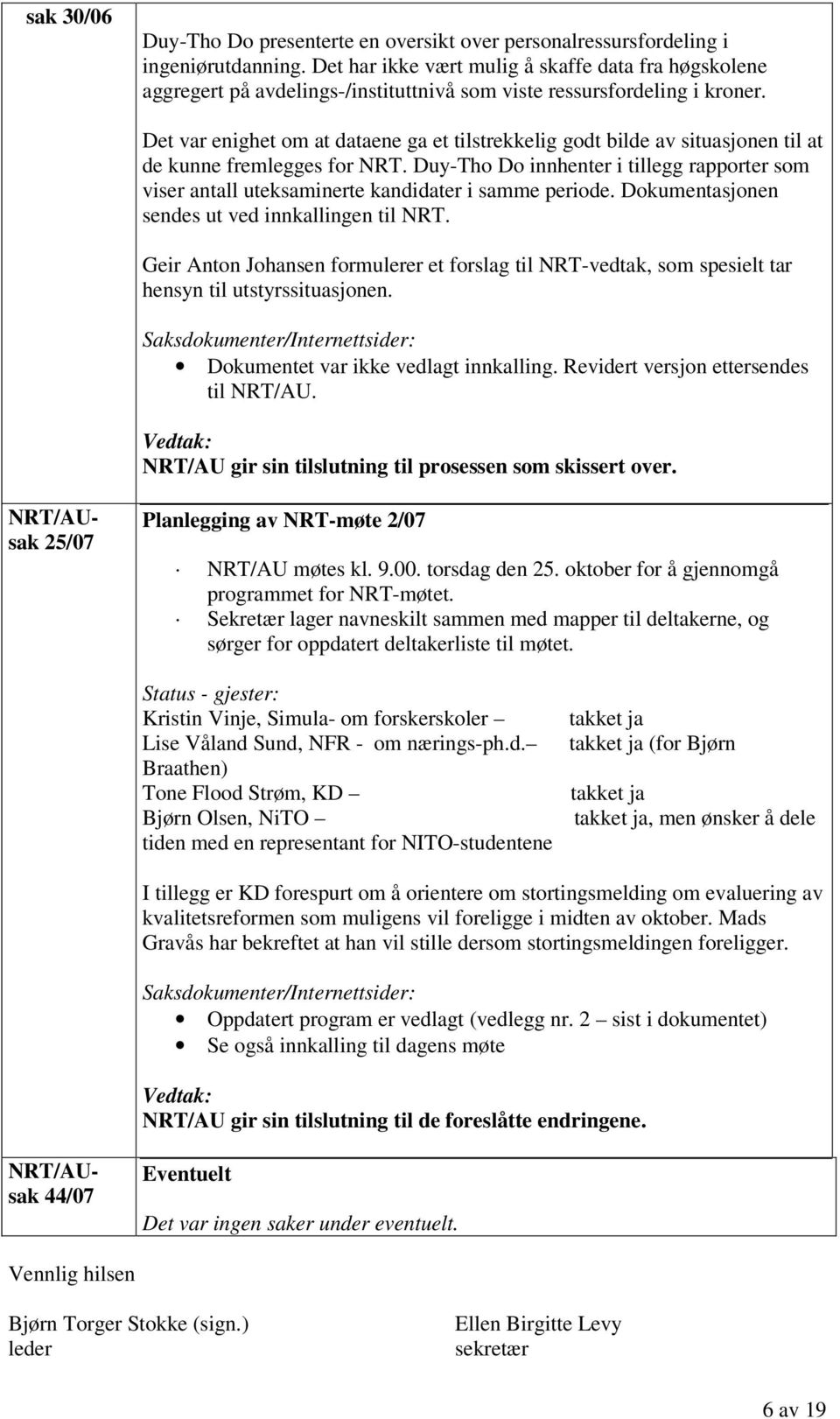 Det var enighet om at dataene ga et tilstrekkelig godt bilde av situasjonen til at de kunne fremlegges for NRT.