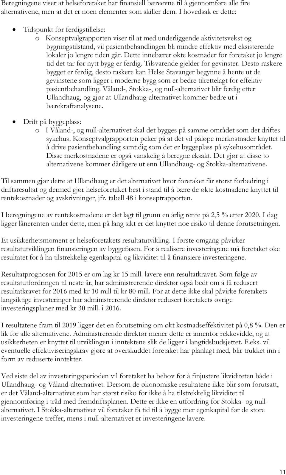 eksisterende lokaler jo lengre tiden går. Dette innebærer økte kostnader for foretaket jo lengre tid det tar før nytt bygg er ferdig. Tilsvarende gjelder for gevinster.