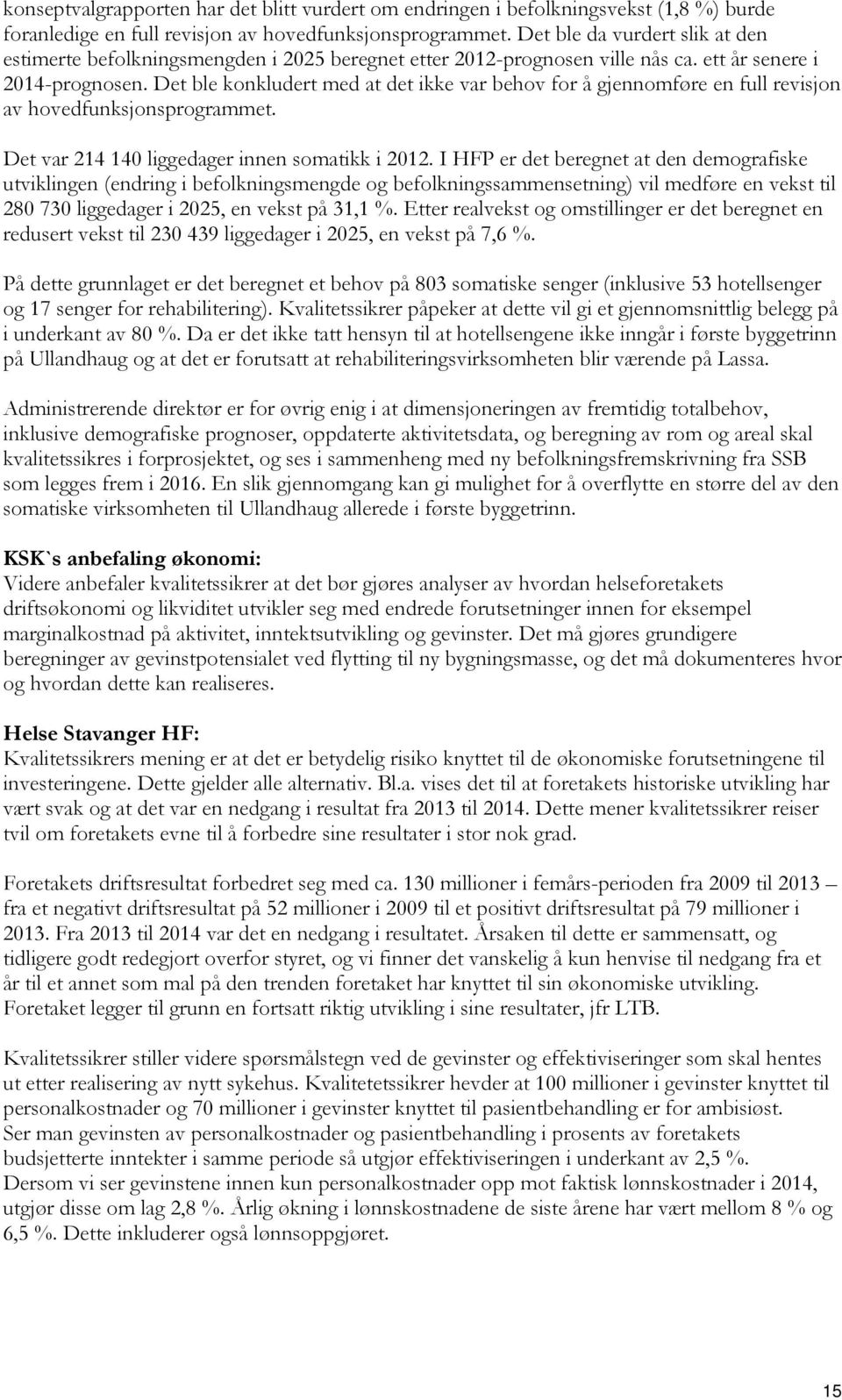 Det ble konkludert med at det ikke var behov for å gjennomføre en full revisjon av hovedfunksjonsprogrammet. Det var 214 140 liggedager innen somatikk i 2012.