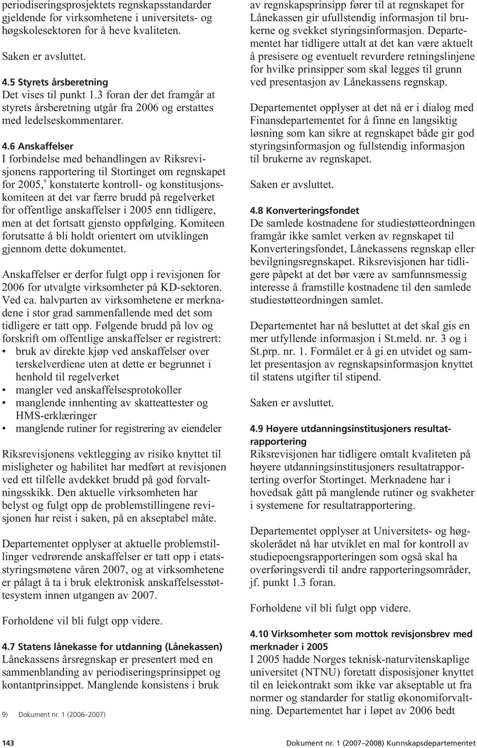 6 Anskaffelser I forbindelse med behandlingen av Riksrevi - sjonens rapportering til Stortinget om regnskapet for 2005, 9 konstaterte kontroll- og konstitusjonskomiteen at det var færre brudd på