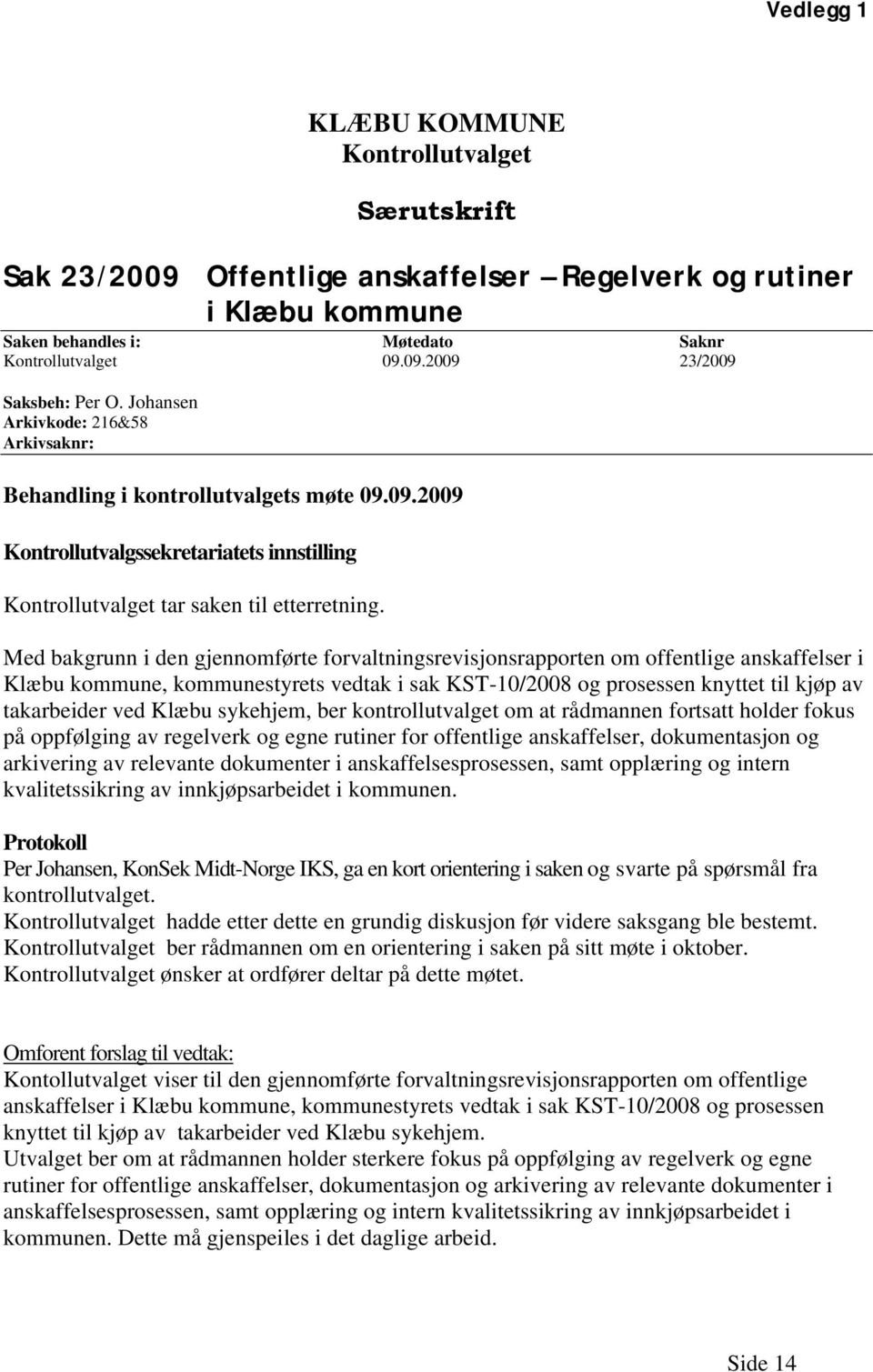 Med bakgrunn i den gjennomførte forvaltningsrevisjonsrapporten om offentlige anskaffelser i Klæbu kommune, kommunestyrets vedtak i sak KST-10/2008 og prosessen knyttet til kjøp av takarbeider ved