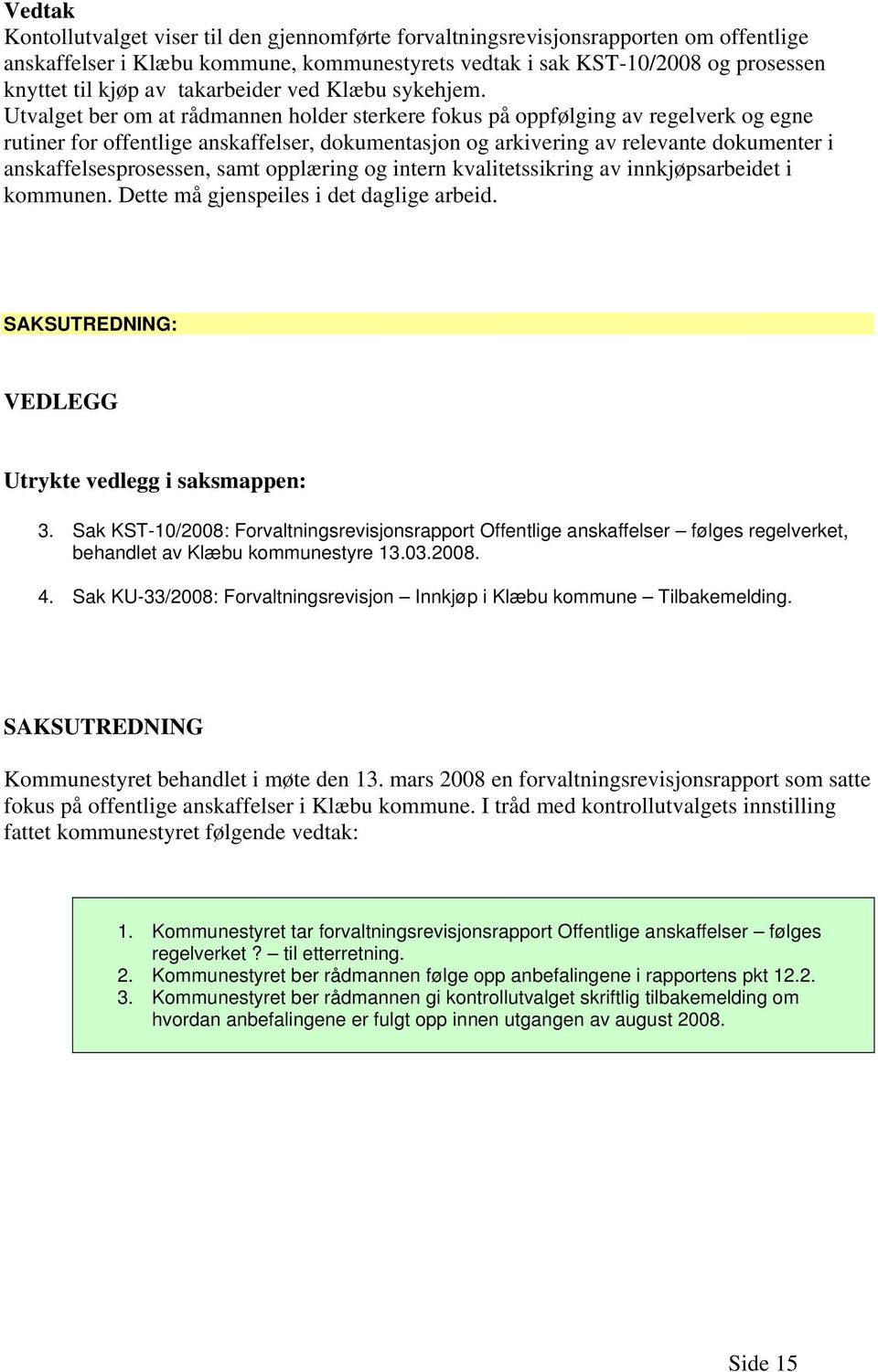 Utvalget ber om at rådmannen holder sterkere fokus på oppfølging av regelverk og egne rutiner for offentlige anskaffelser, dokumentasjon og arkivering av relevante dokumenter i anskaffelsesprosessen,