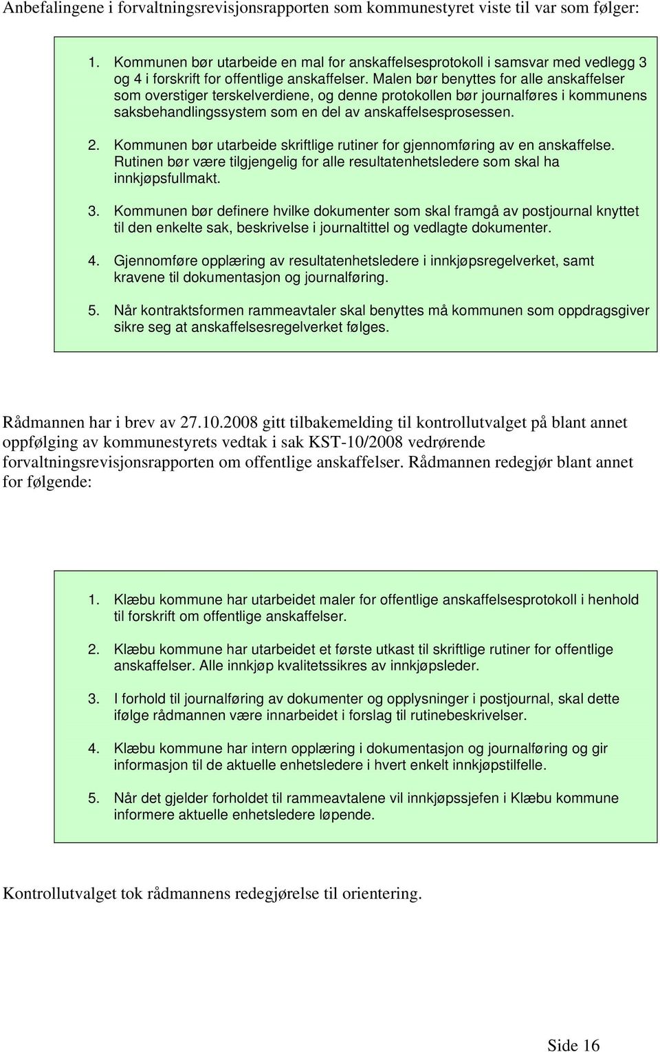 Malen bør benyttes for alle anskaffelser som overstiger terskelverdiene, og denne protokollen bør journalføres i kommunens saksbehandlingssystem som en del av anskaffelsesprosessen. 2.