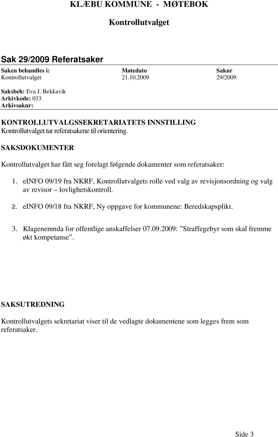 SAKSDOKUMENTER Kontrollutvalget har fått seg forelagt følgende dokumenter som referatsaker: 1.