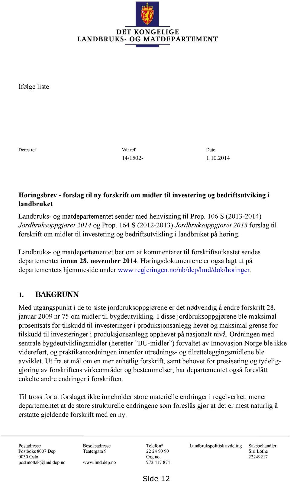 106 S (2013-2014) Jordbruksoppgjøret 2014 og Prop. 164 S (2012-2013) Jordbruksoppgjøret 2013 forslag til forskrift om midler til investering og bedriftsutvikling i landbruket på høring.