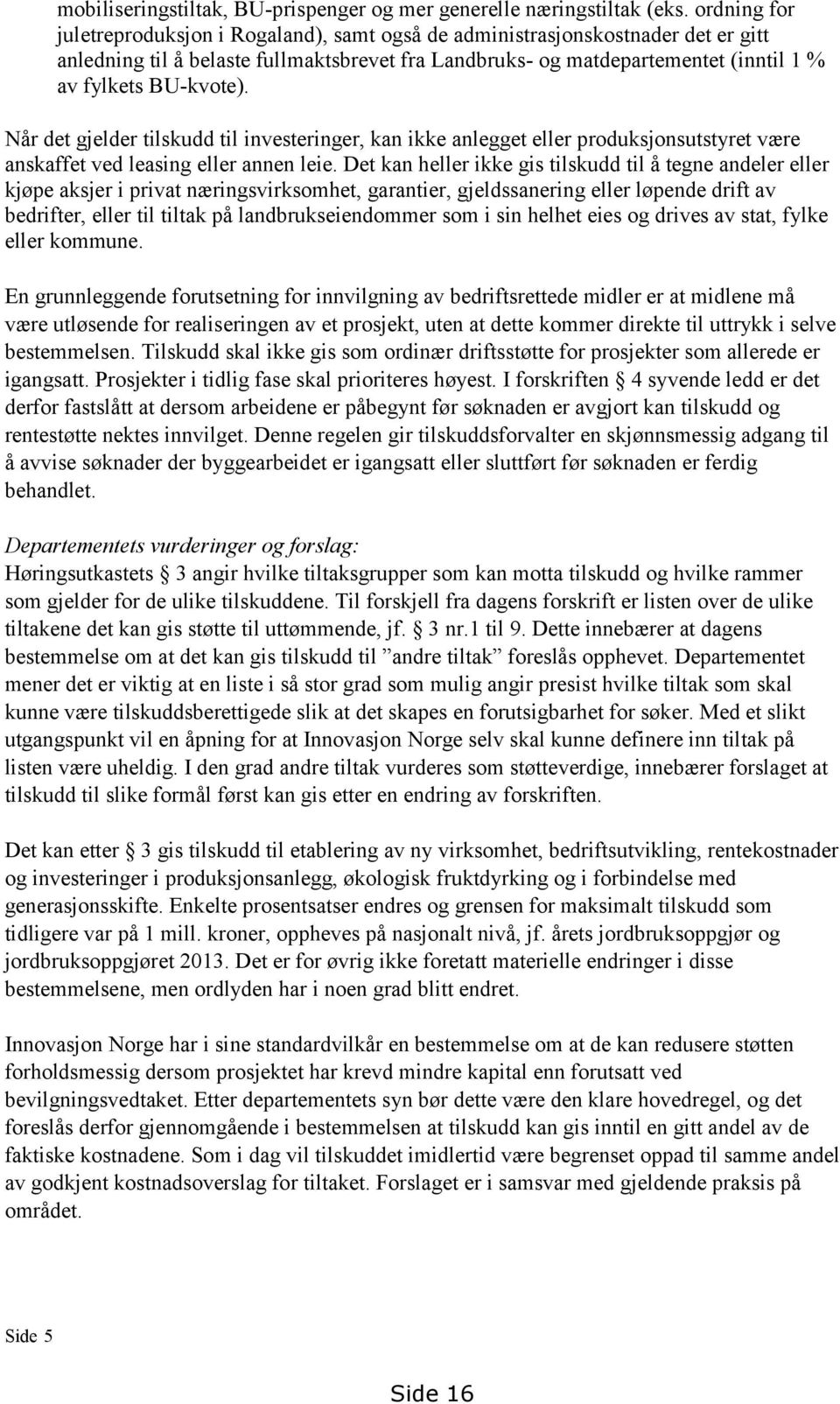 BU-kvote). Når det gjelder tilskudd til investeringer, kan ikke anlegget eller produksjonsutstyret være anskaffet ved leasing eller annen leie.