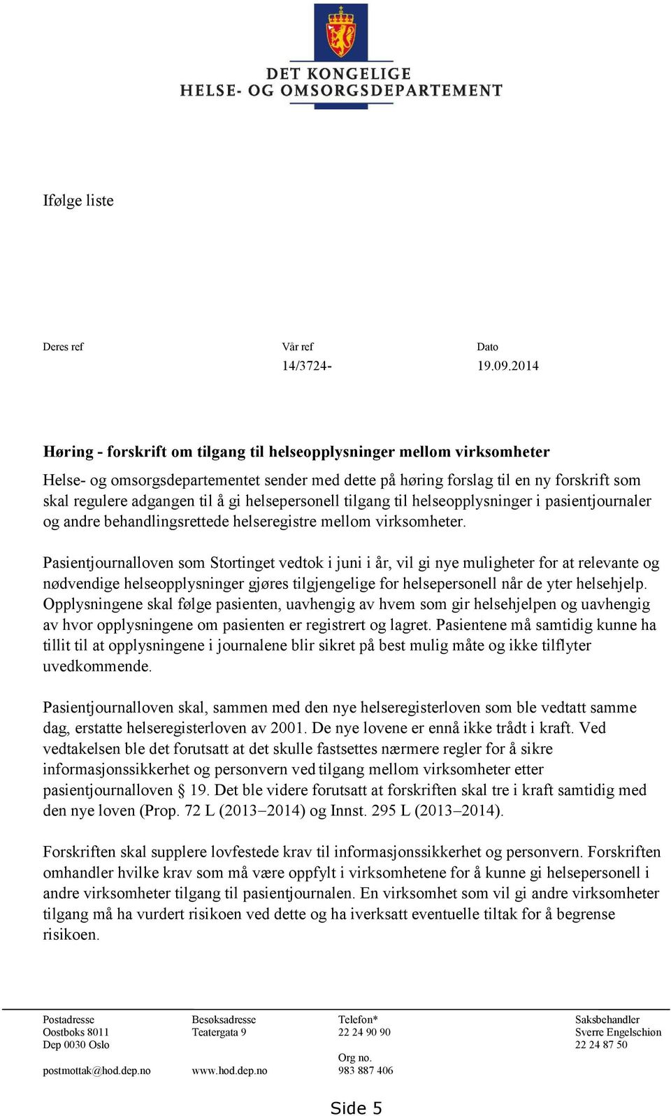 helsepersonell tilgang til helseopplysninger i pasientjournaler og andre behandlingsrettede helseregistre mellom virksomheter.