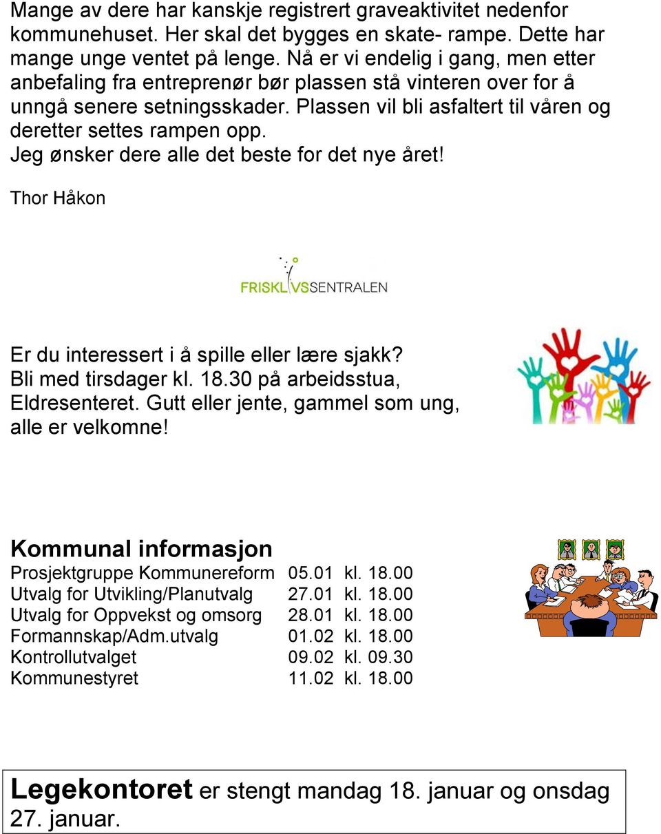 Jeg ønsker dere alle det beste for det nye året! Thor Håkon Er du interessert i å spille eller lære sjakk? Bli med tirsdager kl. 18.30 på arbeidsstua, Eldresenteret.