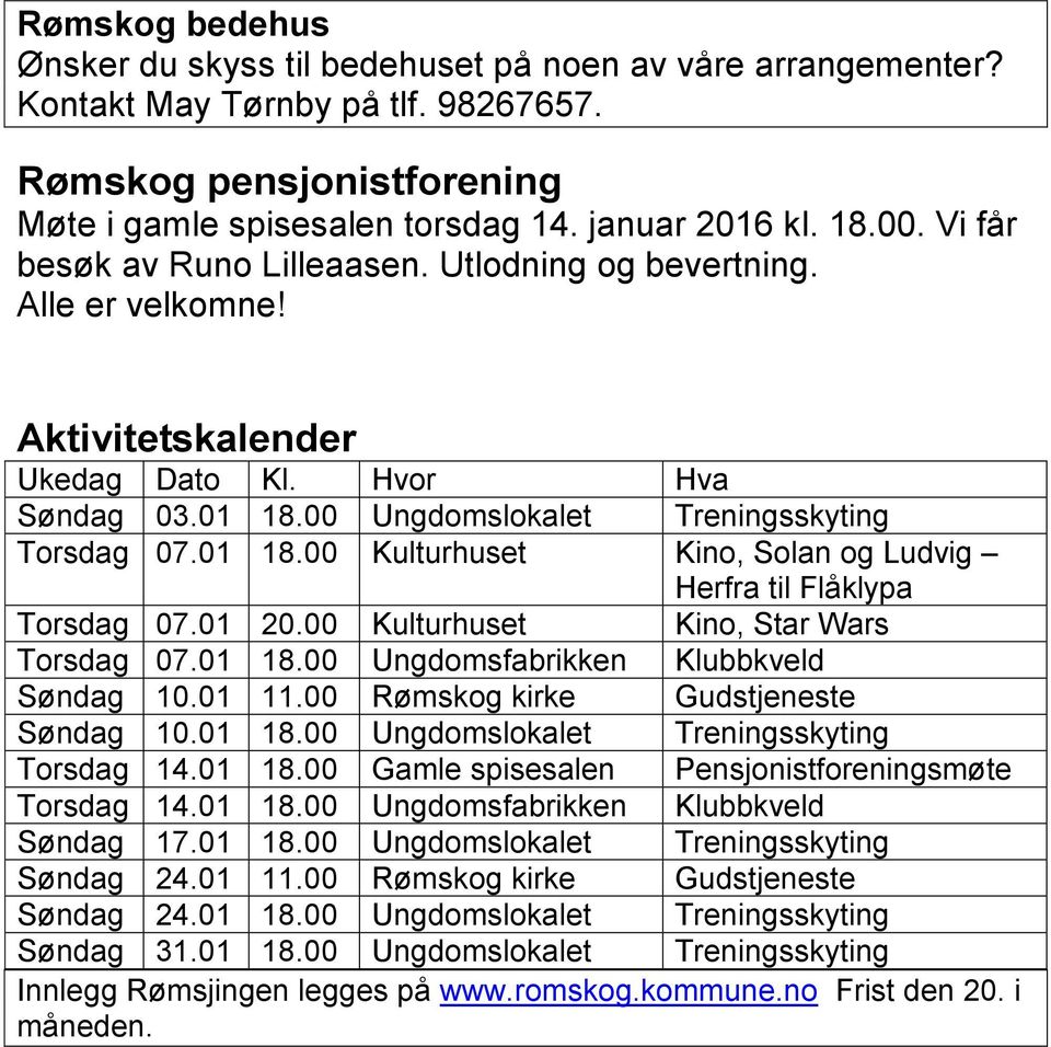 00 Ungdomslokalet Treningsskyting Torsdag 07.01 18.00 Kulturhuset Kino, Solan og Ludvig Herfra til Flåklypa Torsdag 07.01 20.00 Kulturhuset Kino, Star Wars Torsdag 07.01 18.00 Ungdomsfabrikken Klubbkveld Søndag 10.