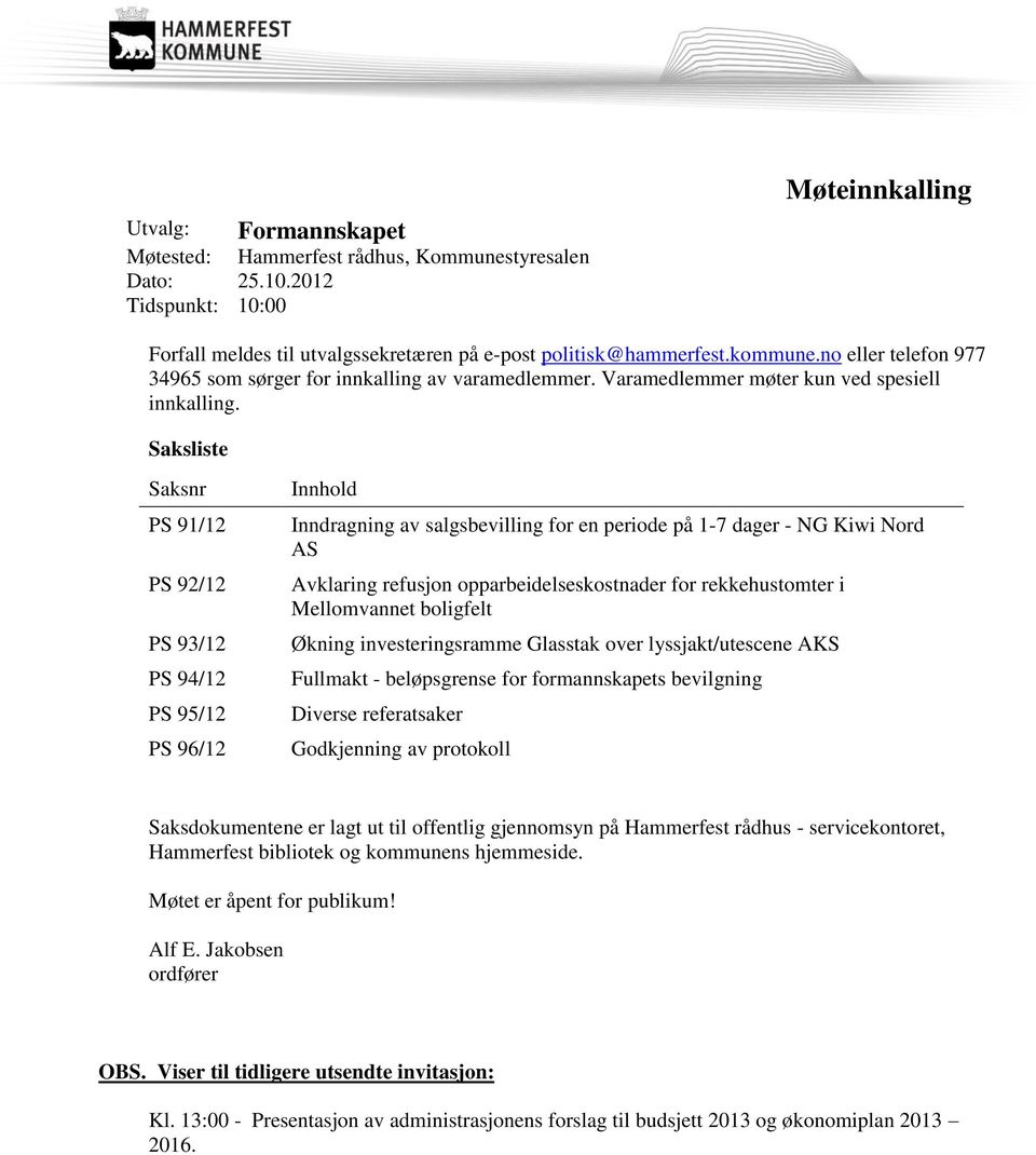 Saksliste Saksnr PS 91/12 PS 92/12 PS 93/12 PS 94/12 PS 95/12 PS 96/12 Innhold Inndragning av salgsbevilling for en periode på 1-7 dager - NG Kiwi Nord AS Avklaring refusjon opparbeidelseskostnader