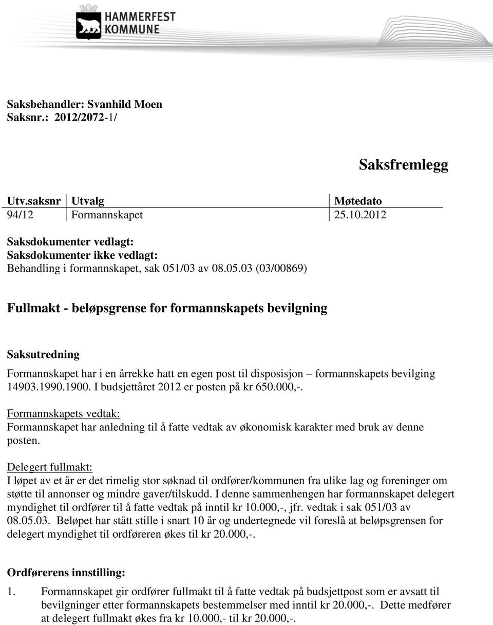 /03 av 08.05.03 (03/00869) Fullmakt - beløpsgrense for formannskapets bevilgning Saksutredning Formannskapet har i en årrekke hatt en egen post til disposisjon formannskapets bevilging 14903.1990.