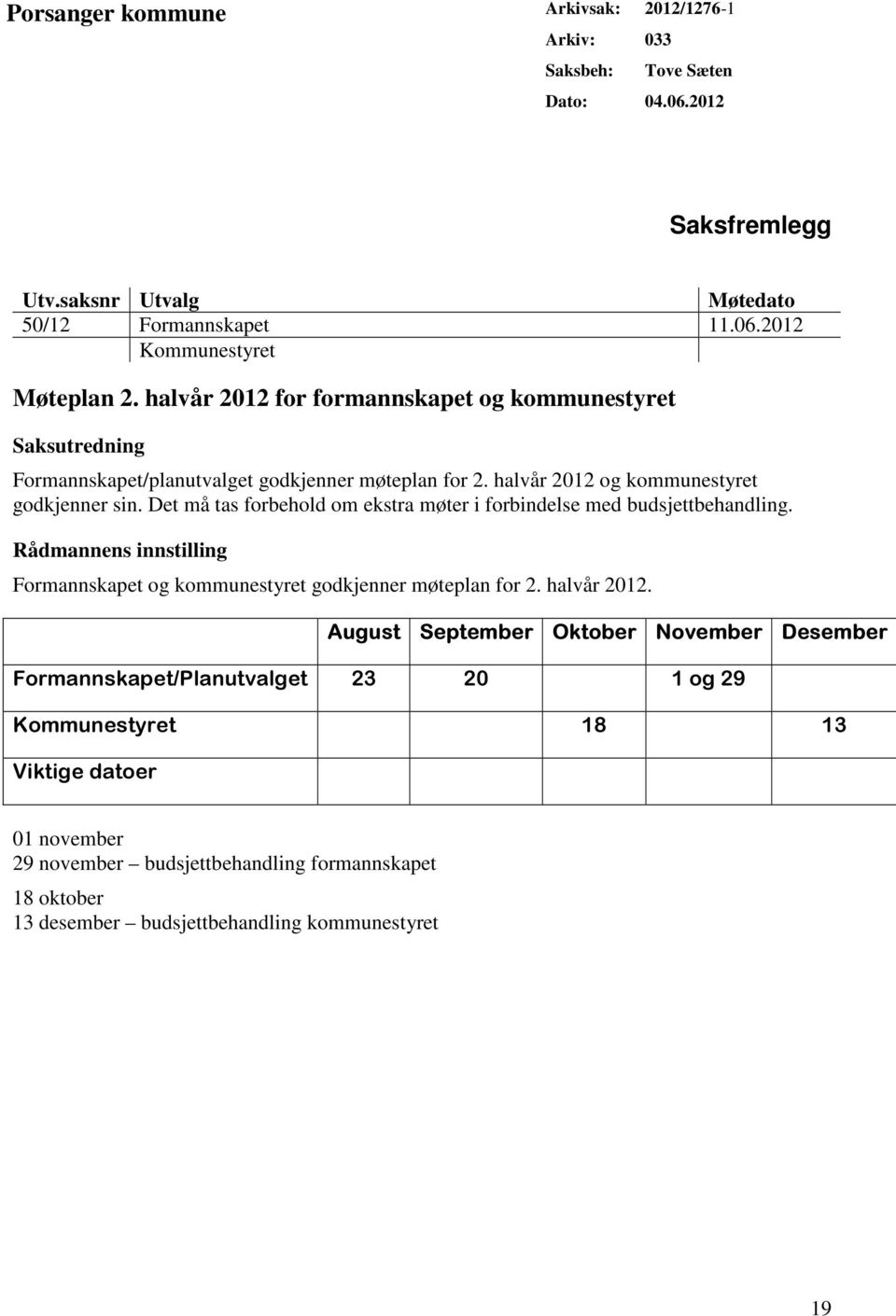 Det må tas forbehold om ekstra møter i forbindelse med budsjettbehandling. Rådmannens innstilling Formannskapet og kommunestyret godkjenner møteplan for 2. halvår 2012.