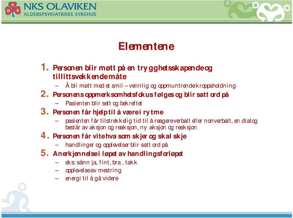 Personen får hjelp til å være i rytme pasienten får tilstrekkelig tid til å reagere verbalt eller nonverbalt, en dialog består av aksjon og reaksjon, ny