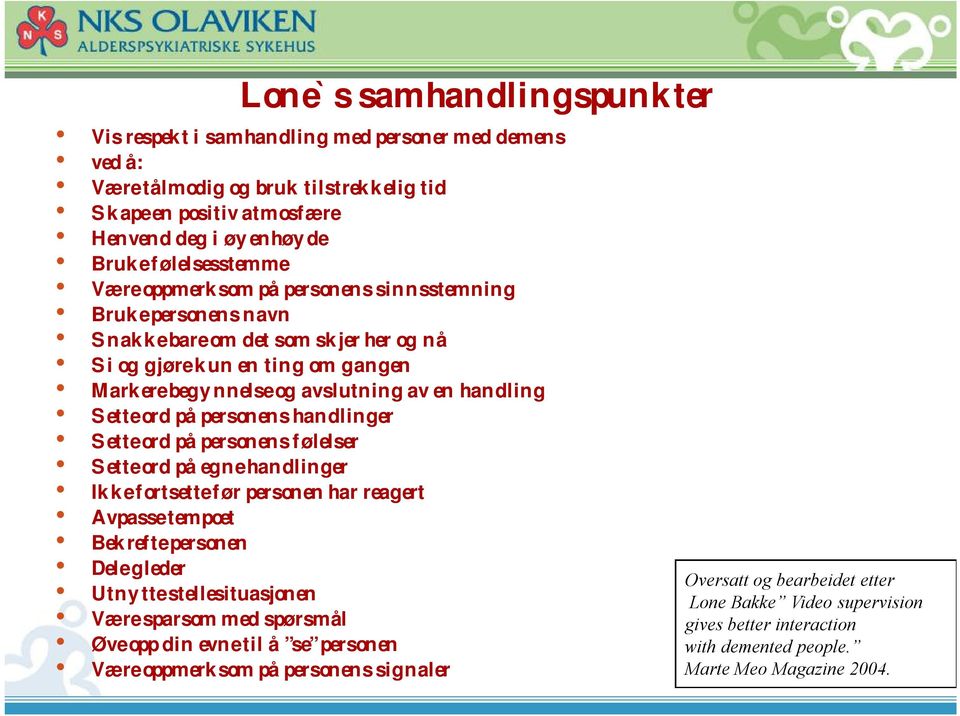 personens handlinger Sette ord på personens følelser Sette ord på egne handlinger Ikke fortsette før personen har reagert Avpasse tempoet Bekrefte personen Dele gleder Utnytte stellesituasjonen Være