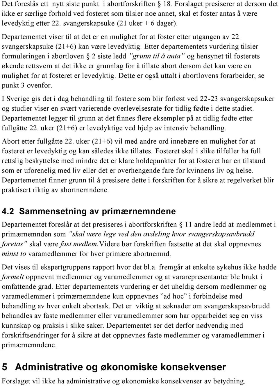 Etter departementets vurdering tilsier formuleringen i abortloven 2 siste ledd grunn til å anta og hensynet til fosterets økende rettsvern at det ikke er grunnlag for å tillate abort dersom det kan