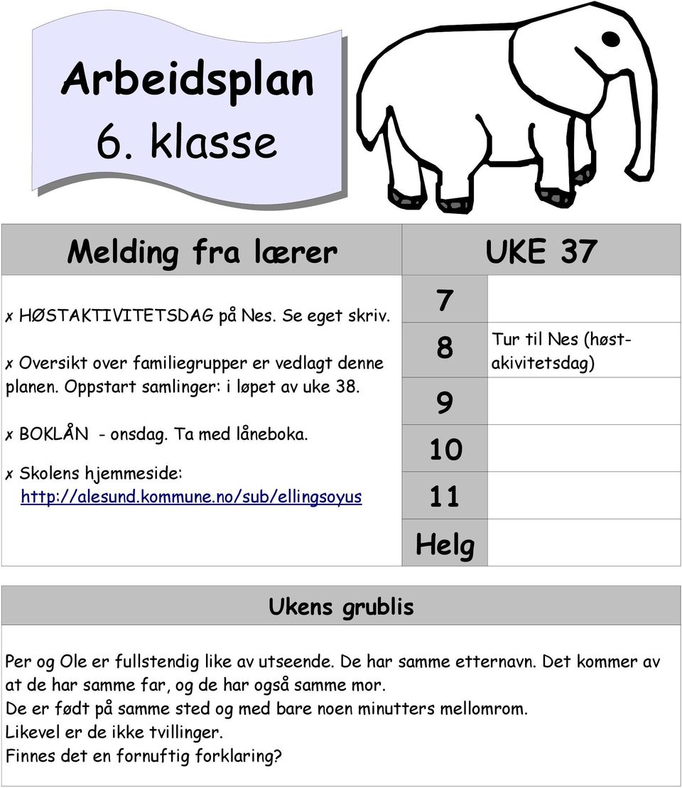 no/sub/ellingsoyus Ukens grublis 7 8 9 10 11 Helg Tur til Nes (høstakivitetsdag) Per og Ole er fullstendig like av utseende. De har samme etternavn.