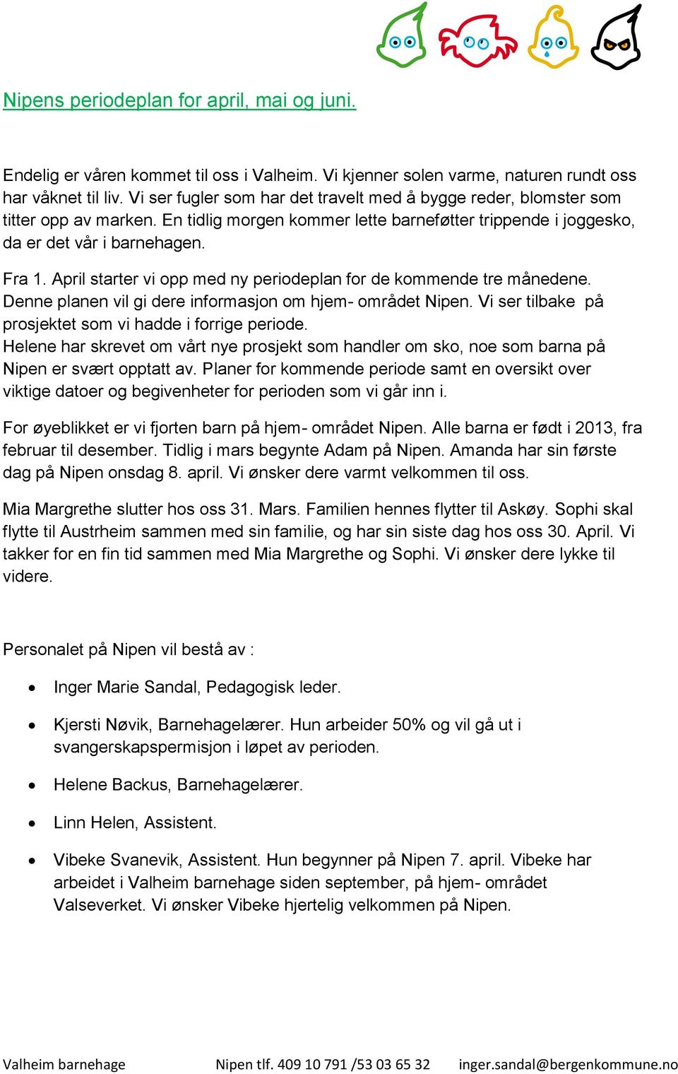 April starter vi opp med ny periodeplan for de kommende tre månedene. Denne planen vil gi dere informasjon om hjem- området Nipen. Vi ser tilbake på prosjektet som vi hadde i forrige periode.