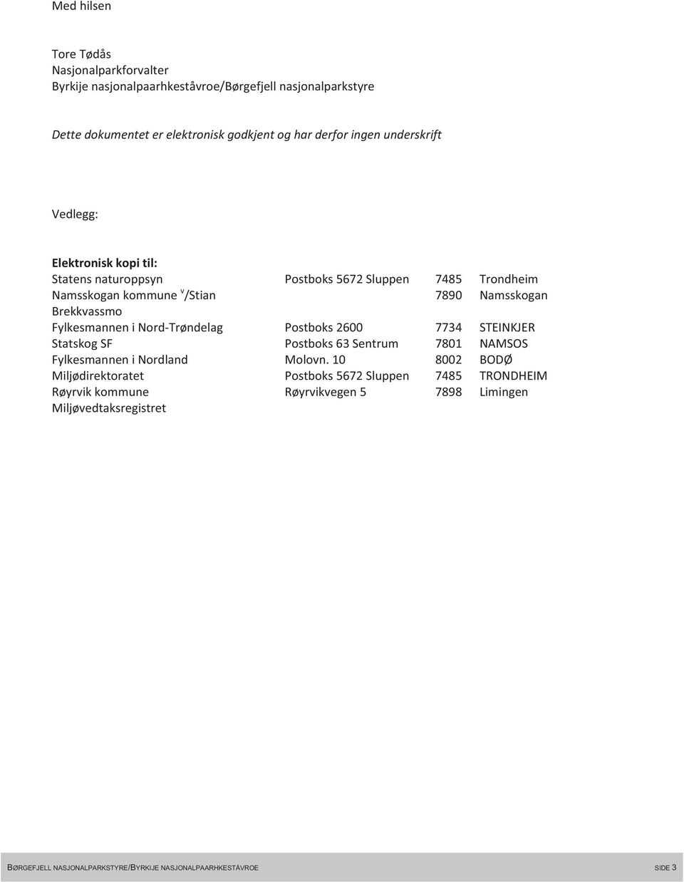 Fylkesmannen i Nord-Trøndelag Postboks 2600 7734 STEINKJER Statskog SF Postboks 63 Sentrum 7801 NAMSOS Fylkesmannen i Nordland Molovn.