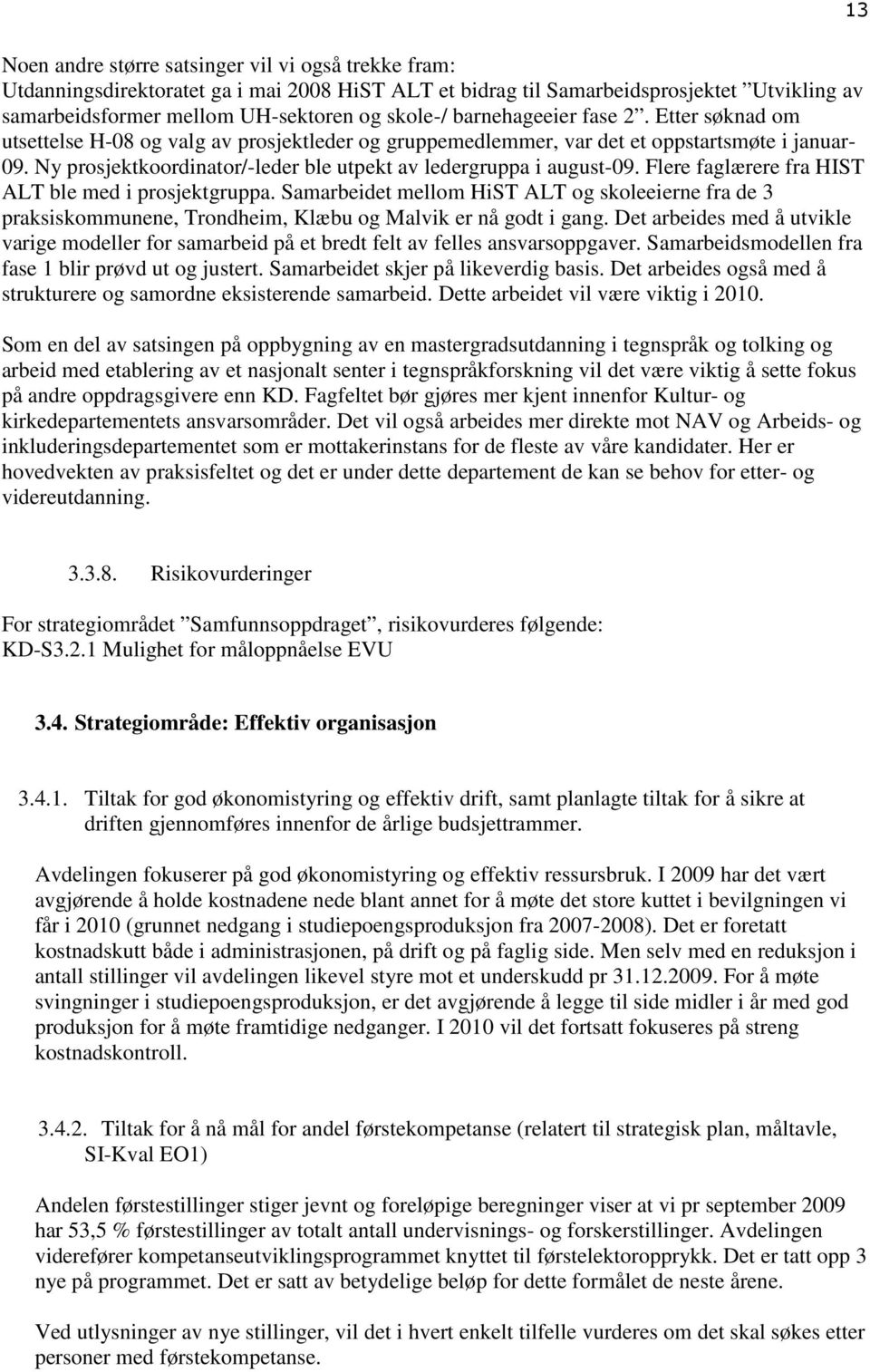 Ny prosjektkoordinator/-leder ble utpekt av ledergruppa i august-09. Flere faglærere fra HIST ALT ble med i prosjektgruppa.