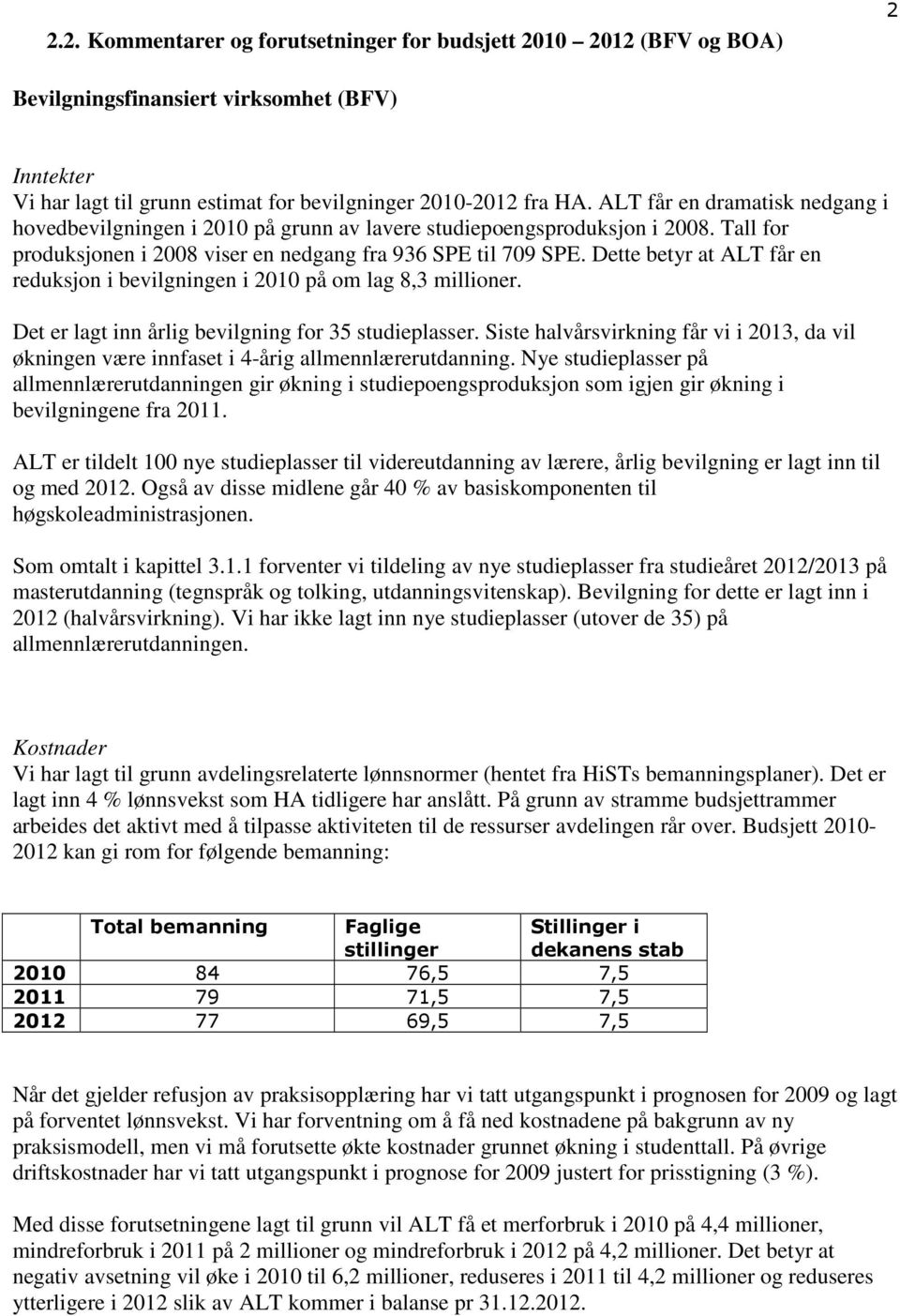 Dette betyr at ALT får en reduksjon i bevilgningen i 2010 på om lag 8,3 millioner. Det er lagt inn årlig bevilgning for 35 studieplasser.