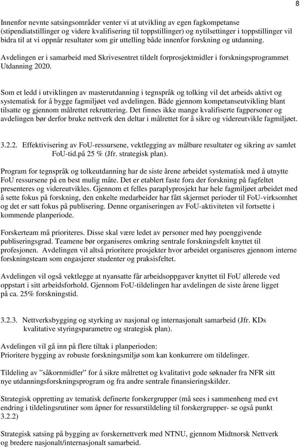 Som et ledd i utviklingen av masterutdanning i tegnspråk og tolking vil det arbeids aktivt og systematisk for å bygge fagmiljøet ved avdelingen.