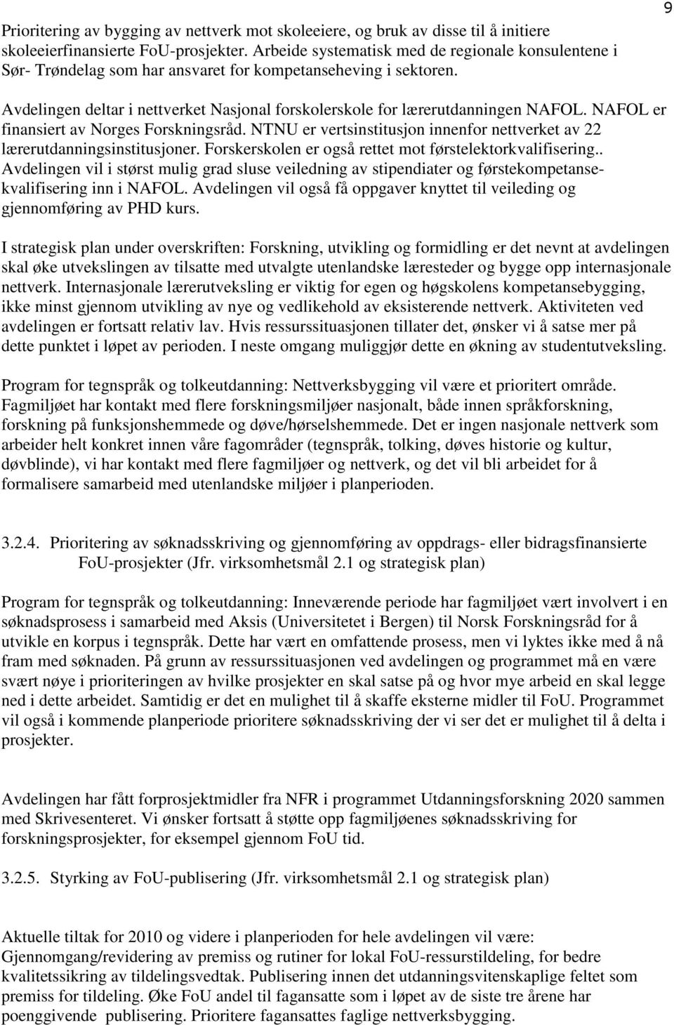 9 Avdelingen deltar i nettverket Nasjonal forskolerskole for lærerutdanningen NAFOL. NAFOL er finansiert av Norges Forskningsråd.