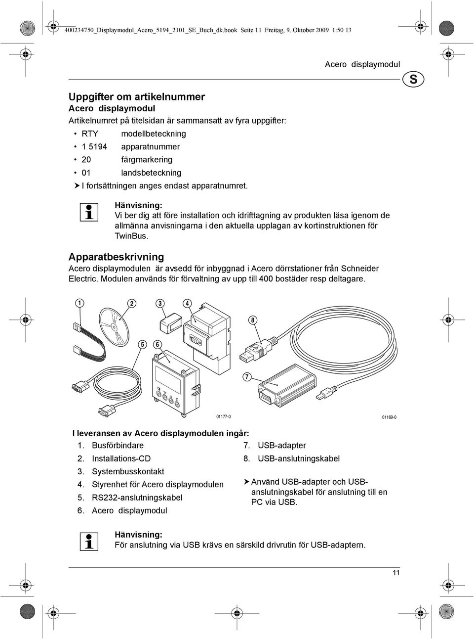 endast apparatnumret. Hänvisning: Vi ber dig att före installation och idrifttagning av produkten läsa igenom de allmänna anvisningarna i den aktuella upplagan av kortinstruktionen för TwinBus.