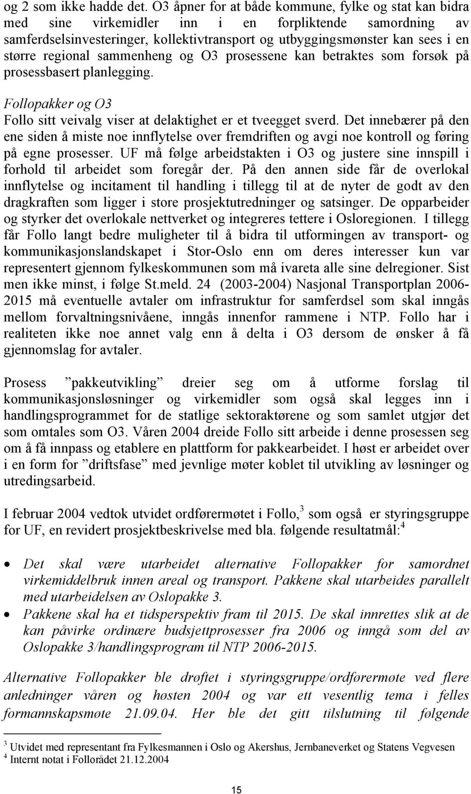 regional sammenheng og O3 prosessene kan betraktes som forsøk på prosessbasert planlegging. Follopakker og O3 Follo sitt veivalg viser at delaktighet er et tveegget sverd.