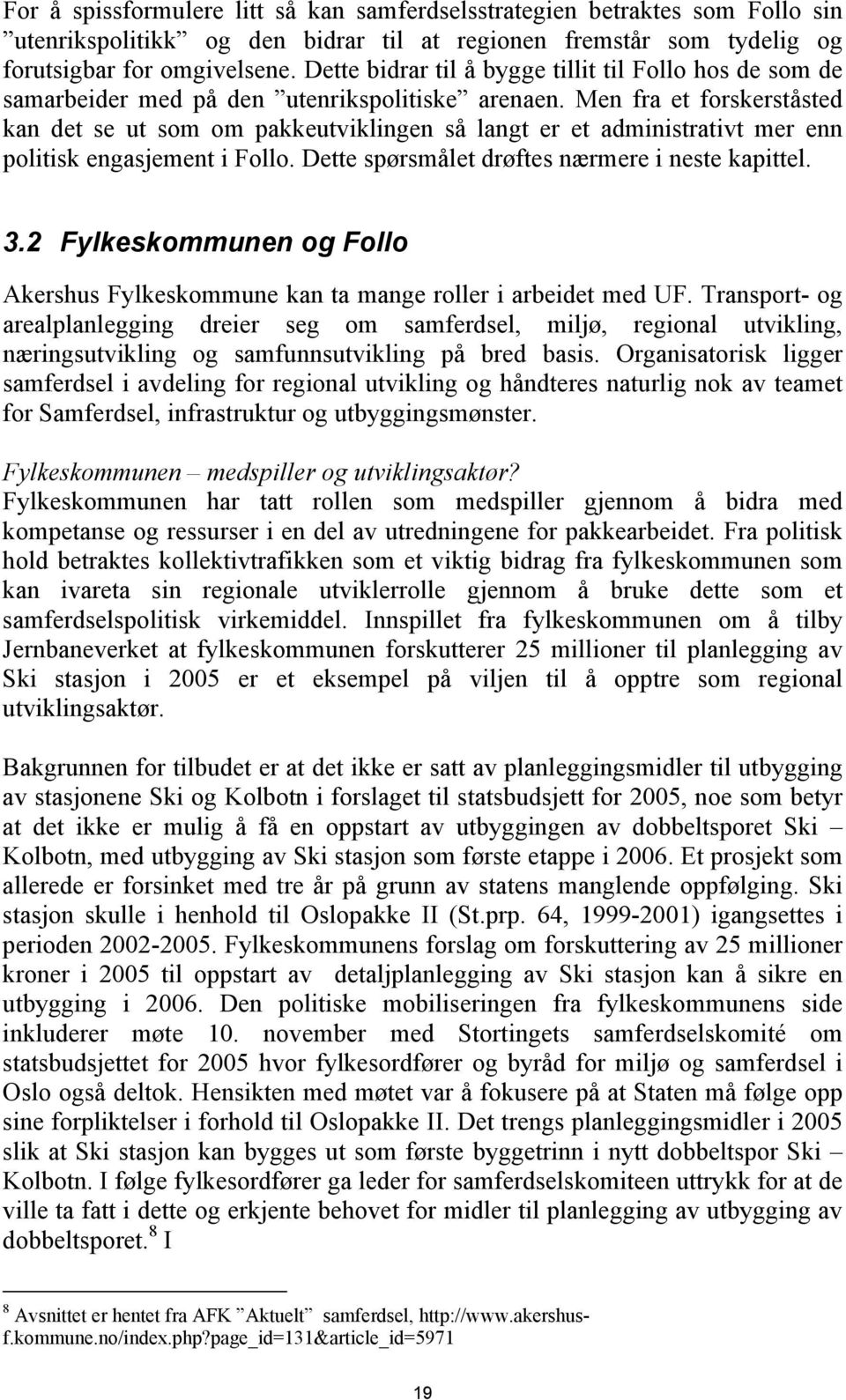 Men fra et forskerståsted kan det se ut som om pakkeutviklingen så langt er et administrativt mer enn politisk engasjement i Follo. Dette spørsmålet drøftes nærmere i neste kapittel. 3.