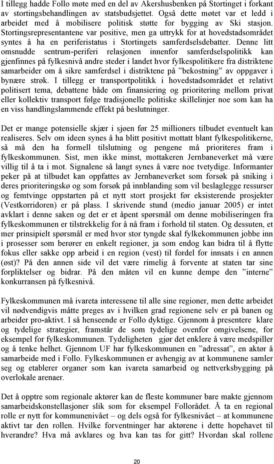 Stortingsrepresentantene var positive, men ga uttrykk for at hovedstadsområdet syntes å ha en periferistatus i Stortingets samferdselsdebatter.