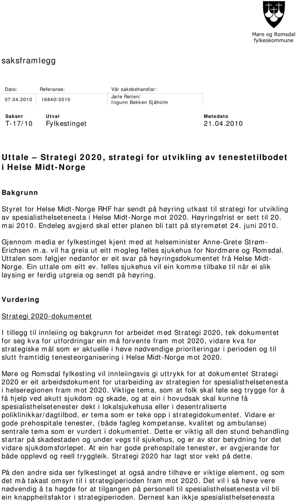 2010 Uttale Strategi 2020, strategi for utvikling av tenestetilbodet i Helse Midt-Norge Bakgrunn Styret for Helse Midt-Norge RHF har sendt på høyring utkast til strategi for utvikling av