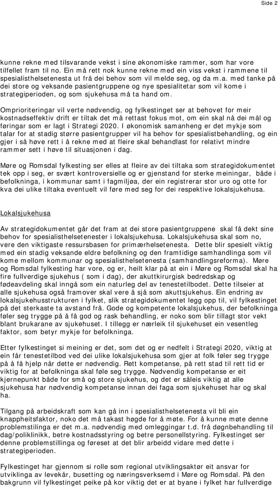 Omprioriteringar vil verte nødvendig, og fylkestinget ser at behovet for meir kostnadseffektiv drift er tiltak det må rettast fokus mot, om ein skal nå dei mål og føringar som er lagt i Strategi 2020.