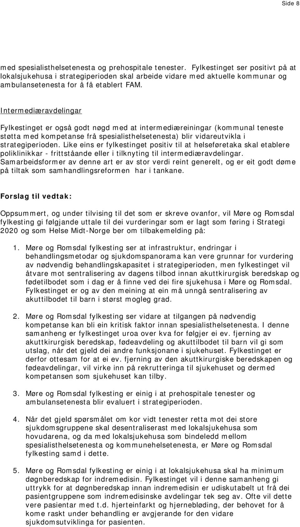 Intermediæravdelingar Fylkestinget er også godt nøgd med at intermediæreiningar (kommunal teneste støtta med kompetanse frå spesialisthelsetenesta) blir vidareutvikla i strategiperioden.